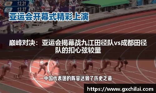 巅峰对决：亚运会揭幕战九江田径队vs成都田径队的扣心弦较量
