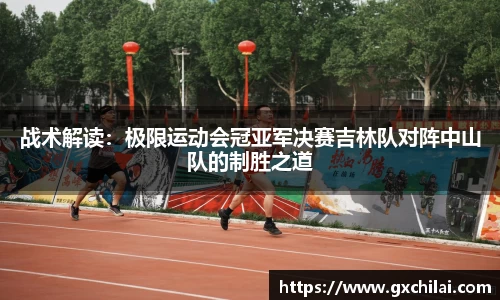 战术解读：极限运动会冠亚军决赛吉林队对阵中山队的制胜之道