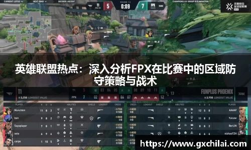 英雄联盟热点：深入分析FPX在比赛中的区域防守策略与战术