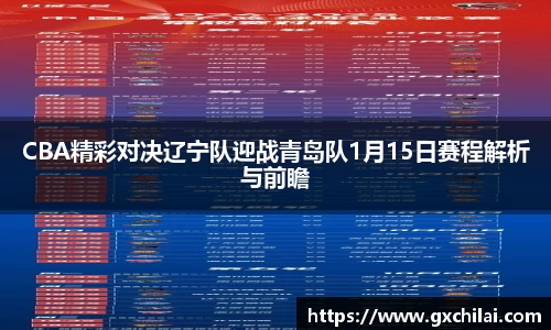CBA精彩对决辽宁队迎战青岛队1月15日赛程解析与前瞻